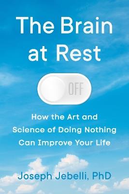 The Brain at Rest: How the Art and Science of Doing Nothing Can Improve Your Life - Joseph Jebelli - cover