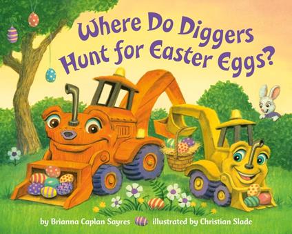 Where Do Diggers Hunt for Easter Eggs? - Brianna Caplan Sayres,Christian Slade - ebook