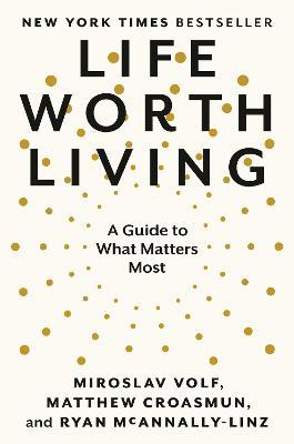 Life Worth Living: A Guide to What Matters Most - Miroslav Volf,Matthew Croasmun,Ryan McAnnally-Linz - cover