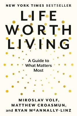 Life Worth Living: A Guide to What Matters Most - Miroslav Volf,Matthew Croasmun,Ryan McAnnally-Linz - cover
