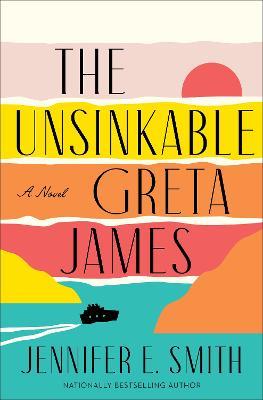 The Unsinkable Greta James: A Novel - Jennifer E. Smith - cover