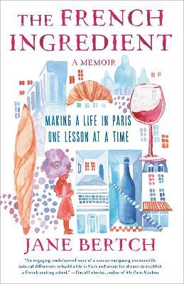 The French Ingredient: Making a Life in Paris One Lesson at a Time; A Memoir - Jane Bertch - cover