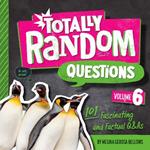 Totally Random Questions Volume 6: 101 Factual and Fascinating Q&As