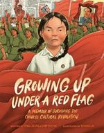Growing Up under a Red Flag: A Memoir of Surviving the Chinese Cultural Revolution