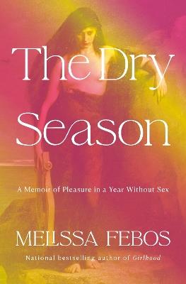 The Dry Season: A Memoir of Pleasure in a Year Without Sex - Melissa Febos - cover