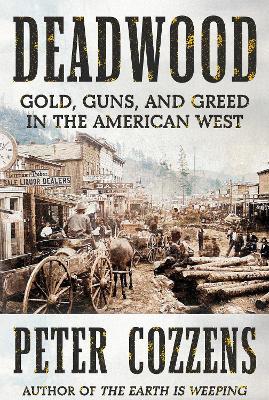 Deadwood: Gold, Guns, and Greed in the American West - Peter Cozzens - cover