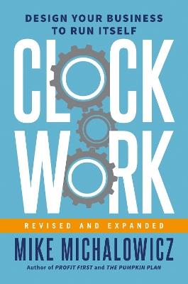 Clockwork, Revised and Expanded: Design Your Business to Run Itself - Mike Michalowicz,Gino Wickman - cover
