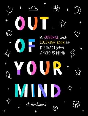 Out of Your Mind: A Journal and Coloring Book to Distract Your Anxious Mind - Dani DiPirro - cover