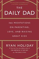 The Daily Dad: 366 Meditations on Parenting, Love, and Raising Great Kids