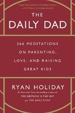 The Daily Dad: 366 Meditations on Parenting, Love, and Raising Great Kids