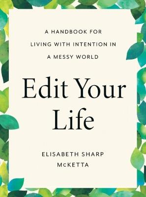 Edit Your Life: A Handbook for Living with Intention in a Messy World - Elisabeth Sharp McKetta - cover