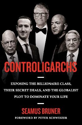 Controligarchs: Exposing the Billionaire Class, their Secret Deals, and the Globalist Plot to Dominate Your Life - Seamus Bruner - cover