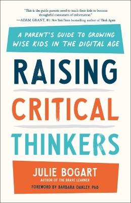 Raising Critical Thinkers: A Parent's Guide to Growing Wise Kids in the Digital Age - Julie Bogart - cover