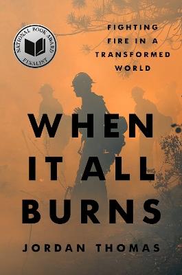 When It All Burns: Fighting Fire in a Transformed World - Jordan Thomas - cover