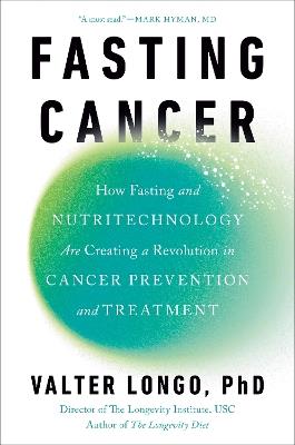 Fasting Cancer: How Fasting and Nutritechnology Are Creating a Revolution in Cancer Prevention and Treatment - Valter Longo - cover