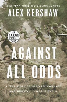 Against All Odds: A True Story of Ultimate Courage and Survival in World War II - Alex Kershaw - cover