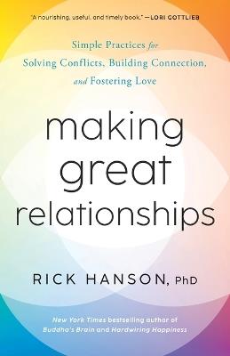 Making Great Relationships: Simple Practices for Solving Conflicts, Building Connection, and Fostering Love - Rick Hanson - cover