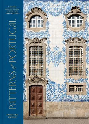 Patterns of Portugal: A Journey Through Colors, History, Tiles, and Architecture - Christine Chitnis - cover