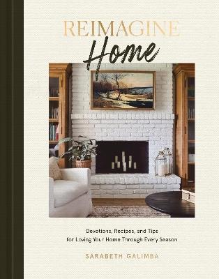 Reimagine Home: Devotions, Recipes, and Tips for Loving Your Home Through Every Season - Sarabeth Galimba - cover
