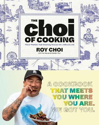 The Choi of Cooking: Flavor-Packed, Rule-Breaking Recipes for a Delicious Life: A Cookbook - Roy Choi,Tien Nguyen - cover