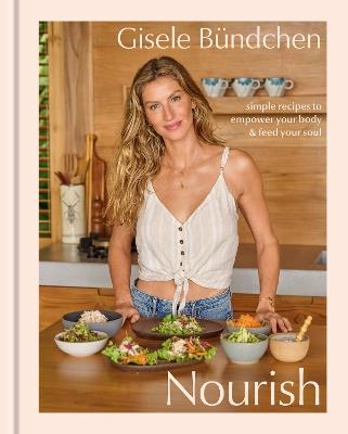 Nourish: Simple Recipes to Empower Your Body and Feed Your Soul - Gisele Bündchen,Elinor Hutton - cover