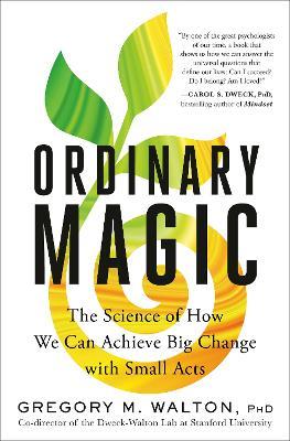 Ordinary Magic: The Science of How We Can Achieve Big Change with Small Acts - Gregory M. Walton - cover