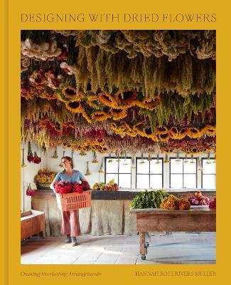 Designing with Dried Flowers: Creating Everlasting Arrangements - Hannah Rose Rivers Muller - cover