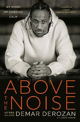 Above the Noise: My Story of Chasing Calm - DeMar DeRozan,Dave Zarum - cover