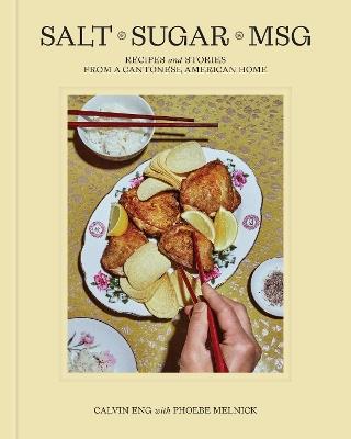 Salt Sugar MSG: Recipes and Stories from a Cantonese American Home - Calvin Eng,Phoebe Melnick - cover