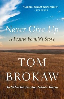 Never Give Up: A Prairie Family's Story - Tom Brokaw - cover