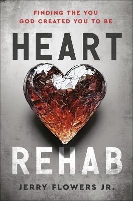 Heart Rehab: Finding the You God Created You to Be - Jerry Flowers - cover