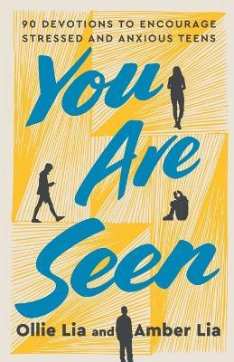 You Are Seen: 90 Devotions to Encourage Stressed and Anxious Teens: A Teen Devotional - Ollie Lia,Amber Lia - cover