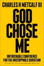 God Chose Me: Untouchable Confidence for the Unstoppable Christian