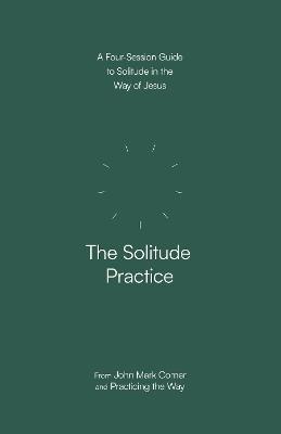 The Solitude Practice: A Four-Session Guide to Solitude in the Way of Jesus - John Mark Comer,Practicing the Way - cover