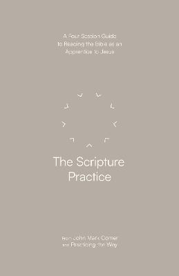 The Scripture Practice: A Four-Session Guide to Reading the Bible as an Apprentice to Jesus - John Mark Comer,Practicing the Way - cover