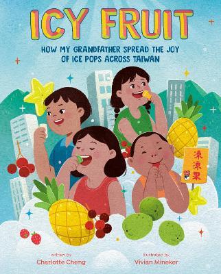 Icy Fruit: How My Grandfather Spread the Joy of Ice Pops Across Taiwan - Charlotte Cheng - cover