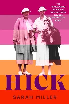 Hick: The trailblazing journalist who captured Eleanor Roosevelt's heart - Sarah Miller - cover