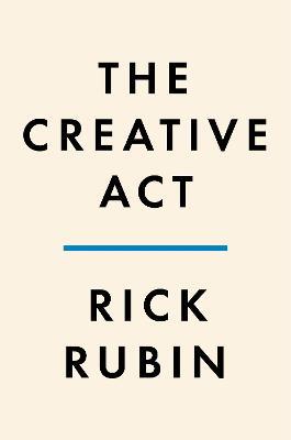 The Creative Act: A Way of Being - Rick Rubin - cover