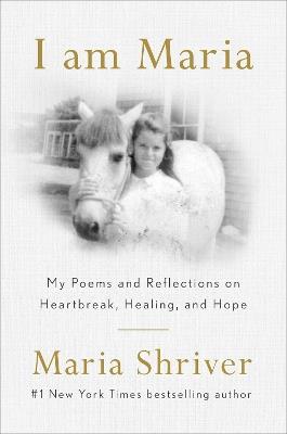 I Am Maria: My Reflections and Poems on Heartbreak, Healing, and Finding Your Way Home - Maria Shriver - cover