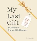 My Last Gift: An Essential End-of-Life Planner Important Guidance for You and Your Loved Ones
