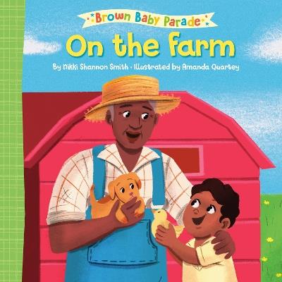On the Farm: A Brown Baby Parade Book - Nikki Shannon Smith,Amanda Quartey - cover