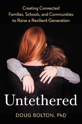 Untethered: Creating Connected Families, Schools, and Communities to Raise a Resilient Generation - Doug Bolton - cover