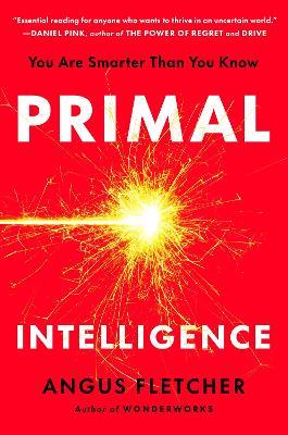 Primal Intelligence: You Are Smarter Than You Know - Angus Fletcher - cover