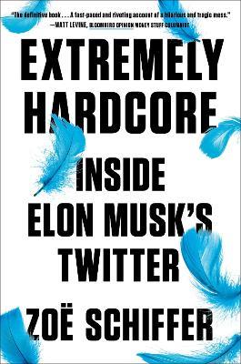 Extremely Hardcore: Inside Elon Musk's Twitter - Zoë Schiffer - cover
