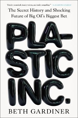 Plastic Inc.: The Secret History and Shocking Future of Big Oil's Biggest Bet - Beth Gardiner - cover
