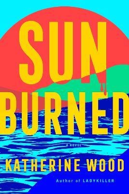Sunburned: A Novel - Katherine Wood - cover