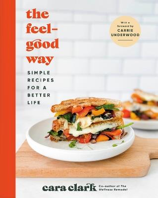 The Feel-Good Way: Simple Recipes for a Better Life - Cara Clark - cover