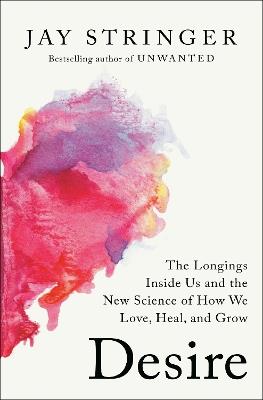 Desire: The Longings Inside Us and the New Science of How We Love, Heal, and Grow - Jay Stringer - cover