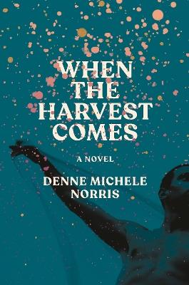 When the Harvest Comes: A Novel - Denne Michele Norris - cover