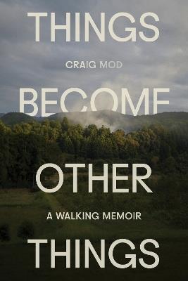 Things Become Other Things: A Walking Memoir - Craig Mod - cover